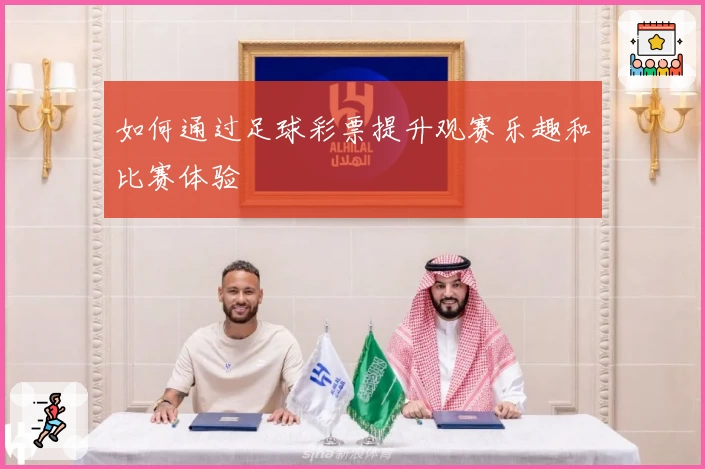 如何通过足球彩票提升观赛乐趣和比赛体验