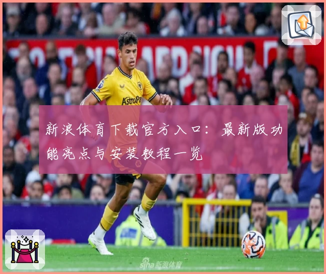 新浪体育下载官方入口：最新版功能亮点与安装教程一览