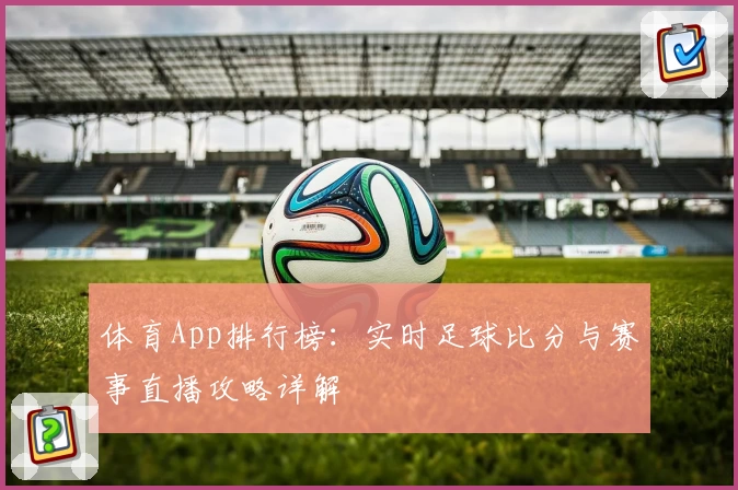 体育App排行榜：实时足球比分与赛事直播攻略详解