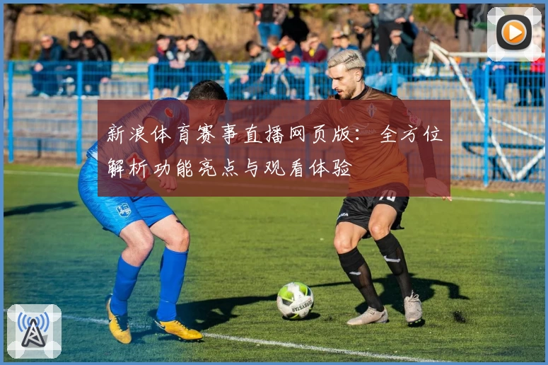 新浪体育赛事直播网页版：全方位解析功能亮点与观看体验