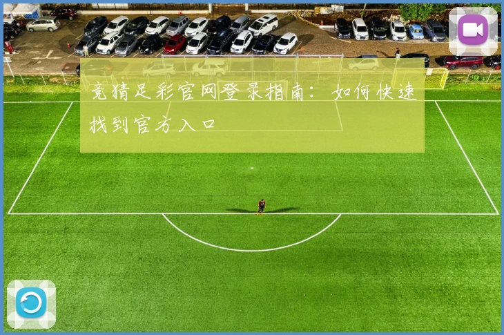 竞猜足彩官网登录指南：如何快速找到官方入口