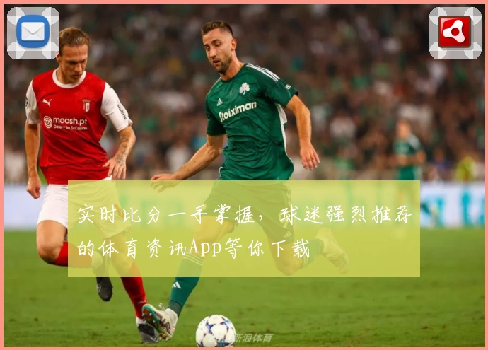 实时比分一手掌握，球迷强烈推荐的体育资讯App等你下载
